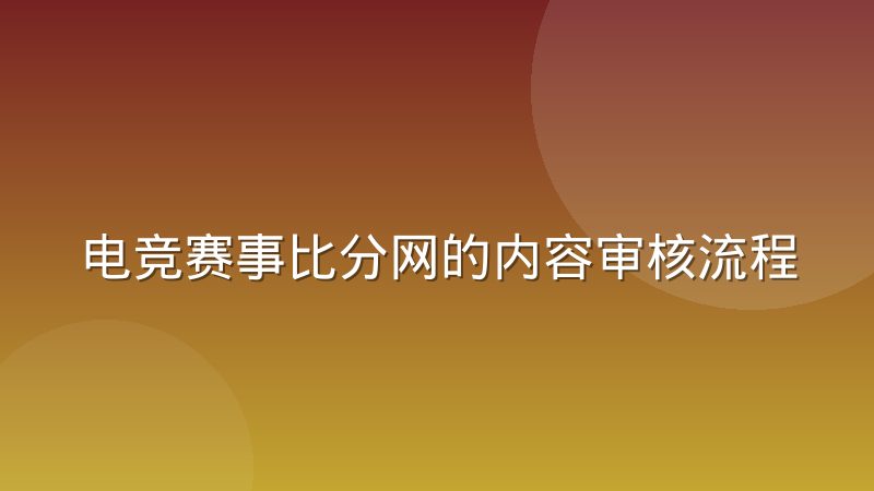 电竞赛事比分网的内容审核流程与合规边界怎么理解